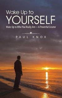 Cover image for Wake Up to Yourself: Wake Up to Who You Really Are-A Powerful Creator