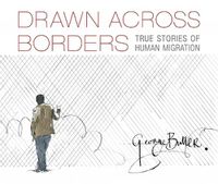 Cover image for Drawn Across Borders: True Stories of Human Migration