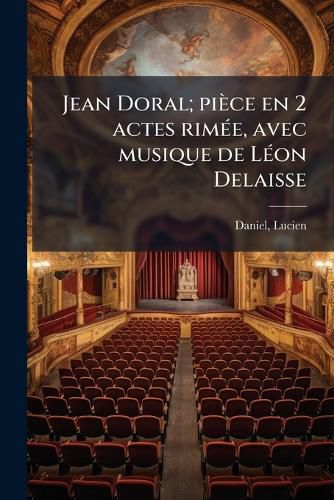 Cover image for Jean Doral; Pi Ce En 2 Actes Rim E, Avec Musique de L on Delaisse