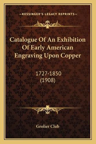 Catalogue of an Exhibition of Early American Engraving Upon Copper: 1727-1850 (1908)