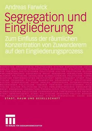 Cover image for Segregation Und Eingliederung: Zum Einfluss Der Raumlichen Konzentration Von Zuwanderern Auf Den Eingliederungsprozess