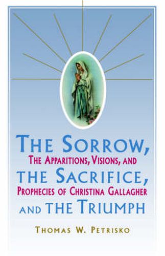 Cover image for The Sorrow, the Sacrifice, and the Triumph: The Apparitions, Visions, and Prophecies of Christina Gallagher