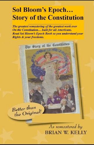 Cover image for Sol Bloom's Epoch...Story of the Constitution: The greatest remastering with major annotations of the greatest work ever on the Constitution?built for all Americans