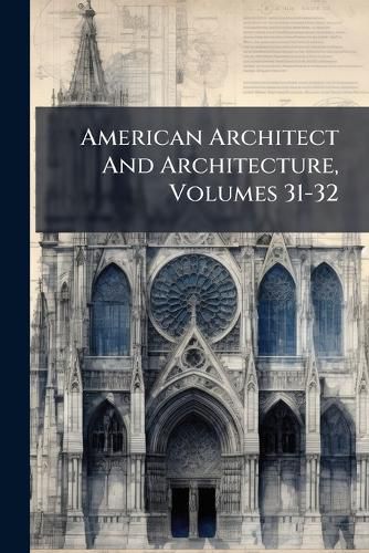 Cover image for American Architect and Architecture, Volumes 31-32