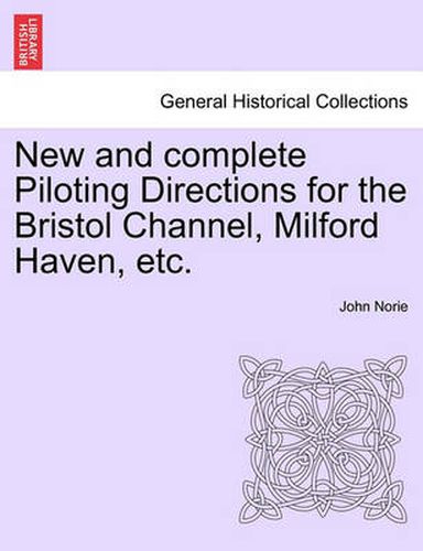 Cover image for New and Complete Piloting Directions for the Bristol Channel, Milford Haven, Etc.