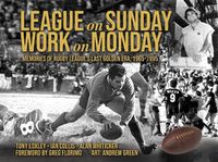 Cover image for League on Sunday - Work On Monday: Memories of Rugby League's Last Golden Era, 1965-1995