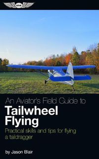 Cover image for An Aviator's Field Guide to Tailwheel Flying: Practical Skills and Tips for Flying a Taildragger