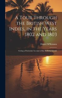 Cover image for A Tour Through the British West Indies, in the Years 1802 and 1803