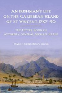 Cover image for An Irishman's life on the Caribbean island of St Vincent, 1787-90: The letter book of Attorney General Michael Keane