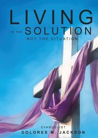 Cover image for Living in the Solution and Not the Situation