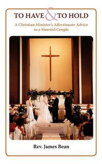 Cover image for To Have and to Hold: A Christian Minister's Advice to a Married Couple