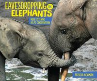 Cover image for Eavesdropping on Elephants: How Listening Helps Conservation