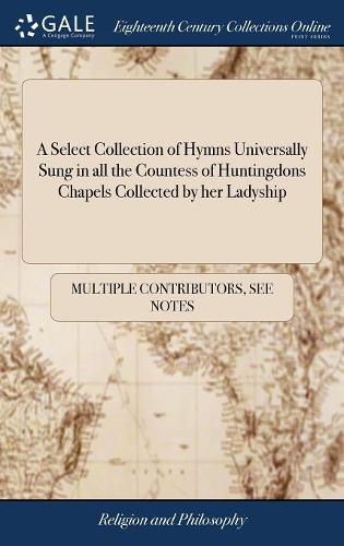 Cover image for A Select Collection of Hymns Universally Sung in all the Countess of Huntingdons Chapels Collected by her Ladyship