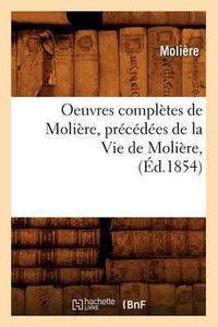 Cover image for Oeuvres Completes de Moliere, Precedees de la Vie de Moliere, (Ed.1854)