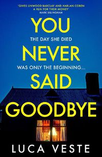 Cover image for You Never Said Goodbye: An electrifying, edge of your seat thriller