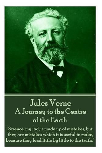 Cover image for Jules Verne - A Journey to the Centre of the Earth: science, My Lad, Is Made Up of Mistakes, But They Are Mistakes Which It Is Useful to Make, Because They Lead Little by Little to the Truth.