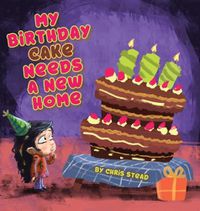 Cover image for My Birthday Cake Needs A New Home: An engaging entertaining picture book for children in preschool