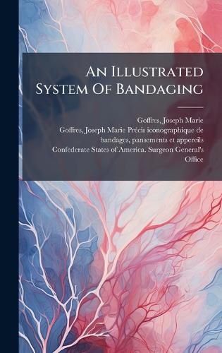 Cover image for An Illustrated System Of Bandaging
