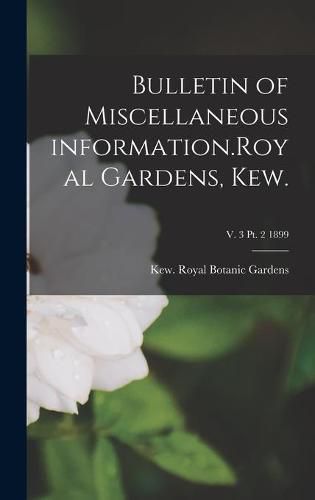 Cover image for Bulletin of Miscellaneous Information.Royal Gardens, Kew.; v. 3 pt. 2 1899