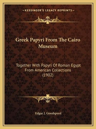 Greek Papyri from the Cairo Museum: Together with Papyri of Roman Egypt from American Collections (1902)