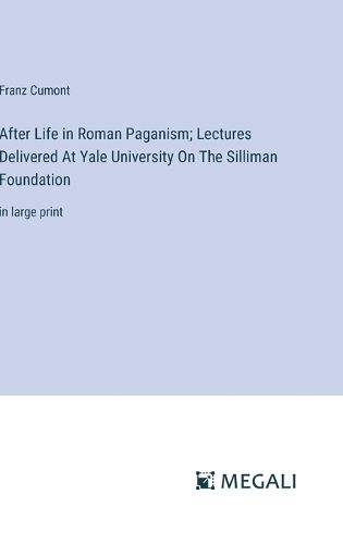 After Life in Roman Paganism; Lectures Delivered At Yale University On The Silliman Foundation