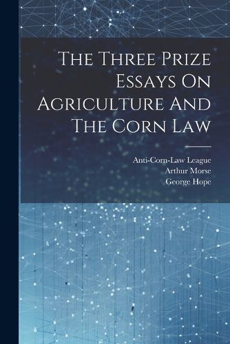 The Three Prize Essays On Agriculture And The Corn Law