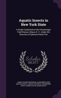 Cover image for Aquatic Insects in New York State: A Study Conducted at the Entomologic Field Station, Ithaca, N. Y., Under the Direction of Ephraim Porter Felt