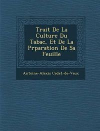 Cover image for Trait de La Culture Du Tabac, Et de La PR Paration de Sa Feuille