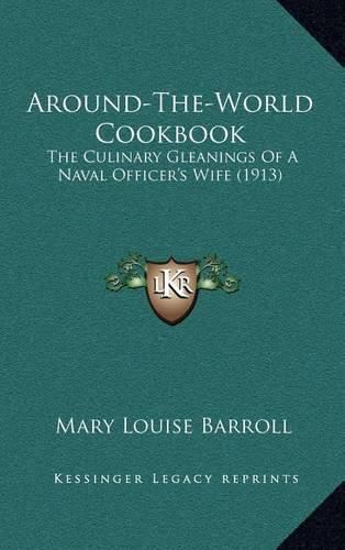 Cover image for Around-The-World Cookbook: The Culinary Gleanings of a Naval Officer's Wife (1913)