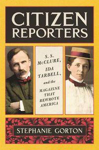 Cover image for Citizen Reporters: S.S. McClure, Ida Tarbell, and the Magazine That Rewrote America