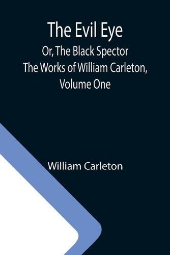 Cover image for The Evil Eye; Or, The Black Spector; The Works of William Carleton, Volume One