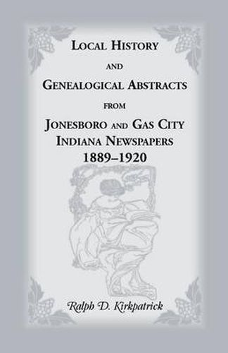 Cover image for Local History and Genealogical Abstracts from Jonesboro and Gas City, Indiana, Newspapers, 1889-1920