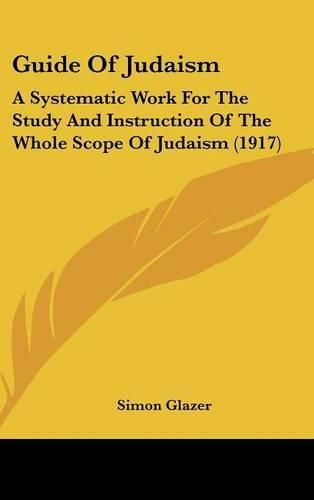 Guide of Judaism: A Systematic Work for the Study and Instruction of the Whole Scope of Judaism (1917)