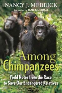 Cover image for Among Chimpanzees: Field Notes from the Race to Save Our Endangered Relatives