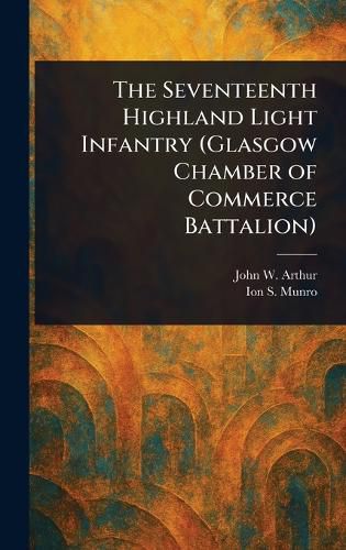 Cover image for The Seventeenth Highland Light Infantry (Glasgow Chamber of Commerce Battalion)