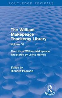 Cover image for The William Makepeace Thackeray Library: Volume VI - The Life of William Makepeace Thackeray by Lewis Melville