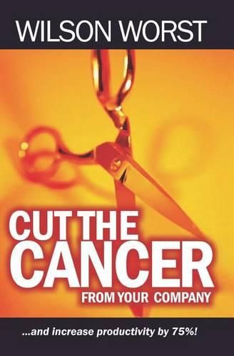 Cover image for Cut The Cancer From Your Company: And Increase Productivity 75%