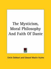 Cover image for The Mysticism, Moral Philosophy and Faith of Dante