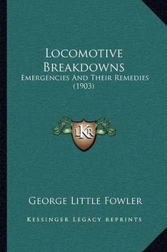 Cover image for Locomotive Breakdowns: Emergencies and Their Remedies (1903)