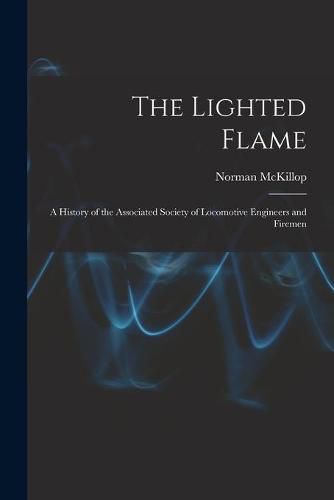 Cover image for The Lighted Flame: a History of the Associated Society of Locomotive Engineers and Firemen