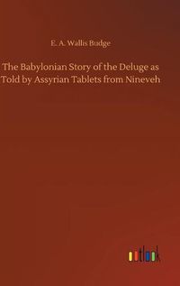 Cover image for The Babylonian Story of the Deluge as Told by Assyrian Tablets from Nineveh