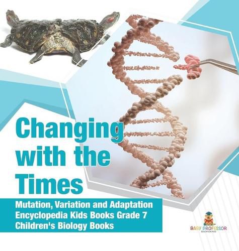 Cover image for Changing with the Times Mutation, Variation and Adaptation Encyclopedia Kids Books Grade 7 Children's Biology Books