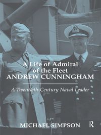 Cover image for A Life of Admiral of the Fleet Andrew Cunningham: A Twentieth-Century Naval Leader