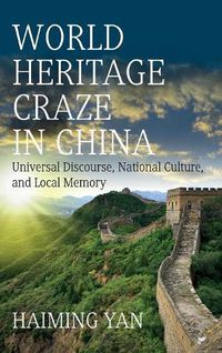 Cover image for World Heritage Craze in China: Universal Discourse, National Culture, and Local Memory