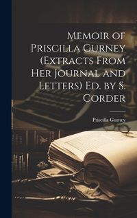 Cover image for Memoir of Priscilla Gurney (Extracts From Her Journal and Letters) Ed. by S. Corder