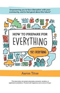 Cover image for How to Prepare for Everything: Empowering you to Face Disruption with your Community, and to Feel Good about the Future*