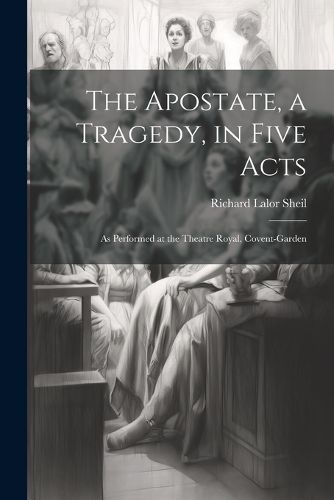 The Apostate, a Tragedy, in Five Acts; as Performed at the Theatre Royal, Covent-Garden