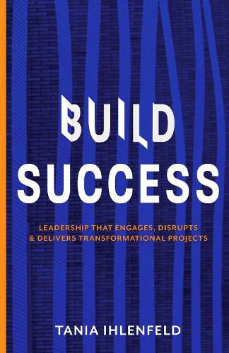 Cover image for BUILD SUCCESS: Leadership that engages, disrupts & delivers transformational projects