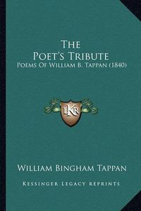 Cover image for The Poet's Tribute: Poems of William B. Tappan (1840)