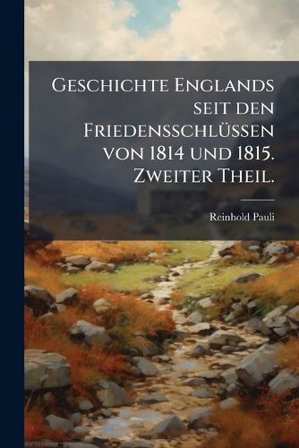 Cover image for Geschichte Englands Seit Den Friedensschlssen Von 1814 Und 1815, Volume 2